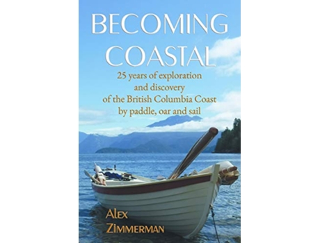 Livro Becoming Coastal 25 Years of Exploration and Discovery of the British Columbia Coast by Paddle Oar and Sail de Alex Zimmerman (Inglês)