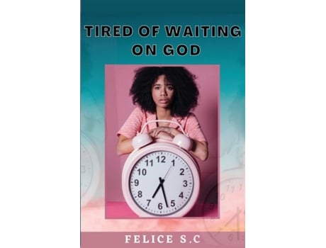 Livro Tire Of Waiting On God De Felice Sc (inglês)