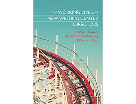 Livro Working Lives of New Writing Center Directors de Nicole I Caswell, Jackie Grutsch Mckinney et al. (Inglês)