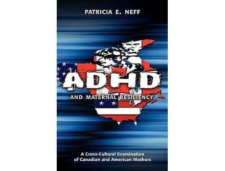 Livro Adhd And Maternal Resiliency A Cross-cultural Examination Of Canadian And American Mothers De Patricia E Neff (inglês - Capa Dura)