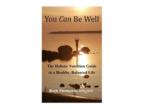 Livro You Can Be Well The Holistic Nutrition Guide To A Healthy, Balanced Life De Ruth Thompson (inglês)