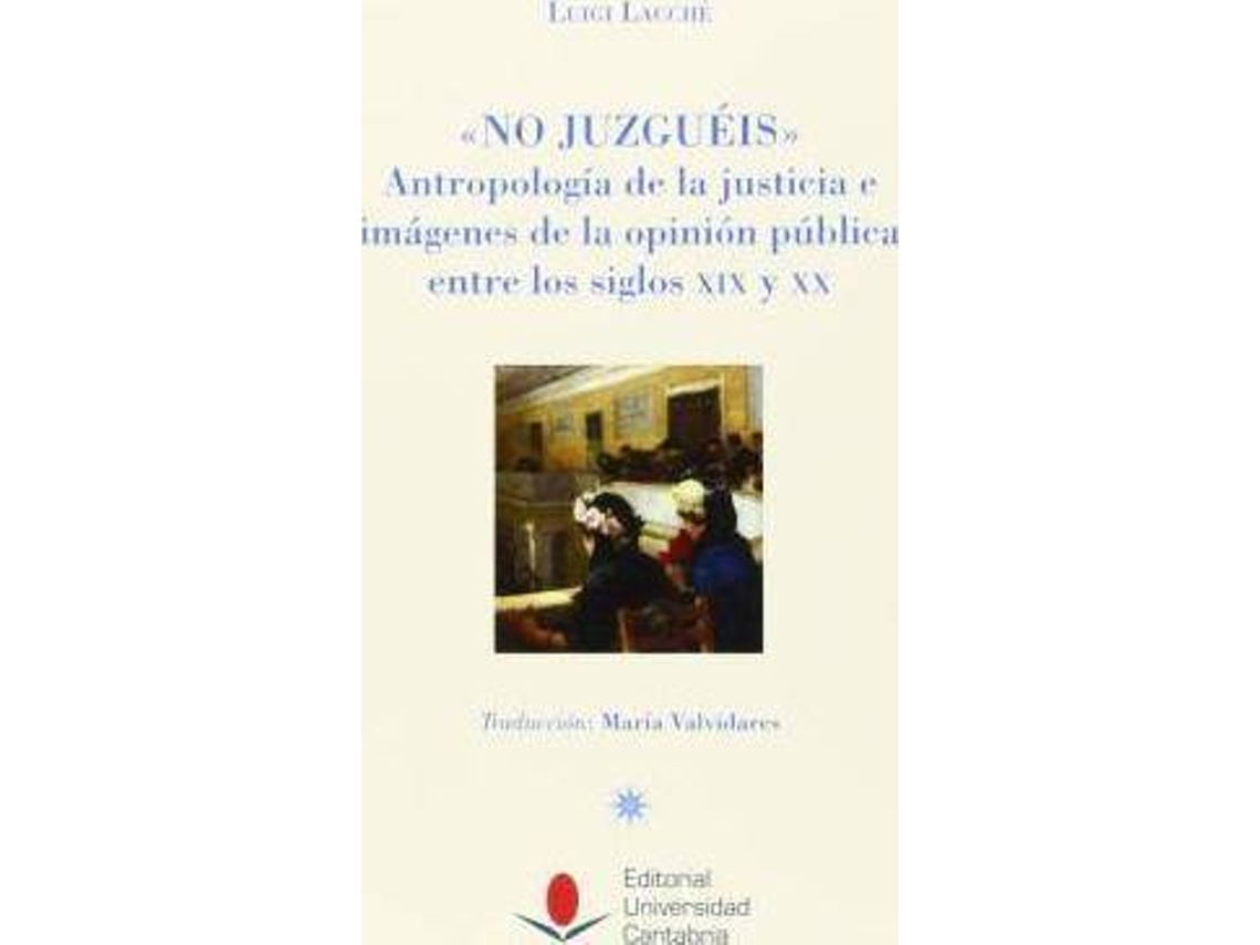 Livro No Juzguéis Antropología De La Justicia E Imágenes De La Opinión Pública Entre Los Siglos Xix Y Xx de Luigi Lacchè (Espanhol)
