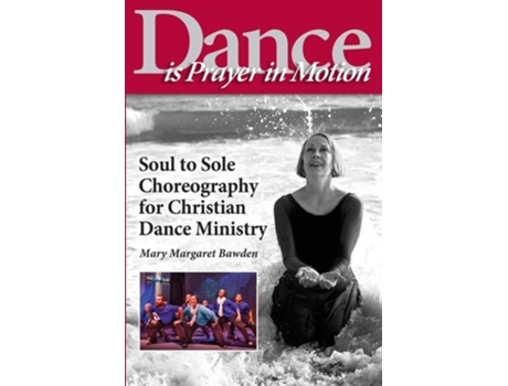 Livro Dance Is Prayer In Motion Soul To Sole Choreography For Christian Dance Ministry De Mary Margaret Bawden (inglês)