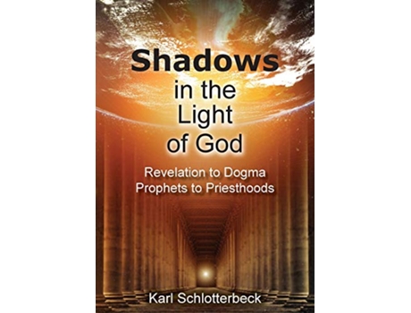 Livro Shadows in the Light of God Revelation to Dogma Prophets to Priesthoods de Karl Schlotterbeck (Inglês)