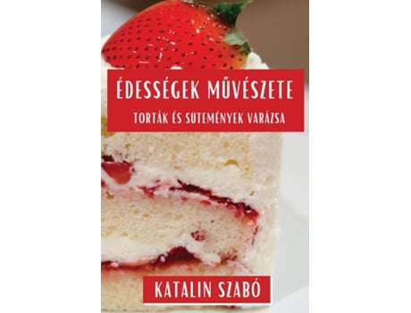 Livro Édességek Muvészete Torták és Sütemények Varázsa de Katalin Szabó (Inglês)