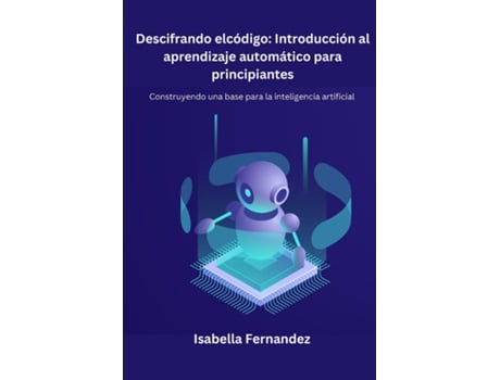 Livro Descifrando el código Construyendo una base para la inteligencia Artificial de Isabella Fernandez (Inglês)