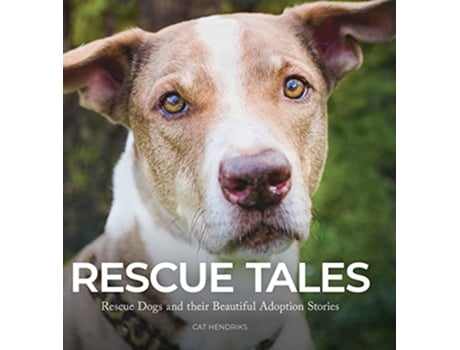 Livro Rescue Tales Rescue Dogs and their Beautiful Adoption Stories de Cat Hendriks (Inglês)