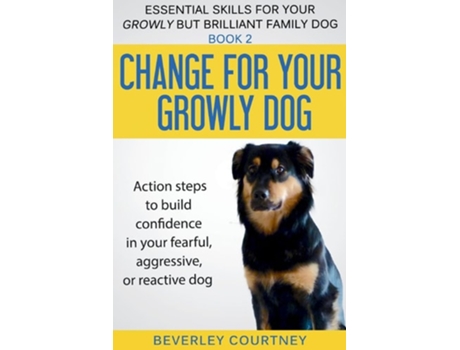 Livro Change For Your Growly Dog! Action Steps To Build Confidence In Your Fearful, Aggressive, Or Reactive Dog De Beverley Courtney (inglês)