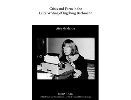 Livro Crisis And Form In The Later Writing Of Ingeborg Bachmann De Ine Mcmurtry (inglês)