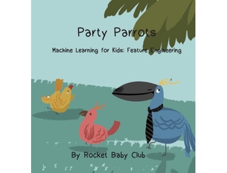 Livro Party Parrots Machine Learning For Kids Feature Engineering De Rocket Baby Club (inglês - Capa Dura)