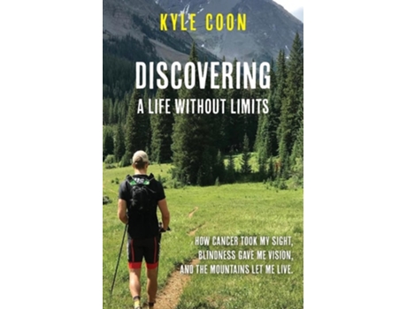 Livro Discovering A Life Without Limits How Cancer Took My Sight, Blindness Gave Me Vision, and the Mountains Let Me Live de Kyle Coon (Inglês)