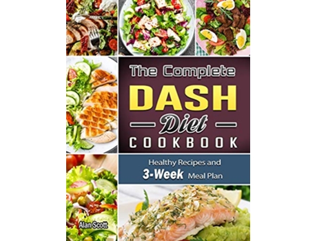 Livro The Complete Dash Diet Cookbook Healthy Recipes and 3Week Meal Plan de Alan Scott (Inglês)