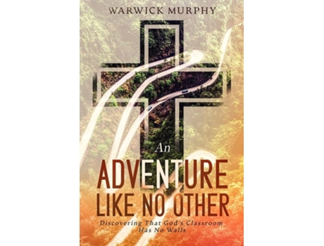 Livro An Adventure Like No Other Discovering That Gods Classroom Has No Walls De Warwick Murphy (inglês)