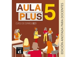 Livro Aula Plus 5 - B2.1 Edicion anotada para docentes de Sandra Becerril, Anna Méndez et al. (Espanhol)