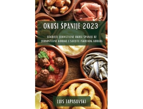 Livro Okusi Španije 2023 Otkrijte jedinstvene okuse Španije uz jednostavne korake i savjete iskusnog kuhara de Luis Tapasovski (Inglês)