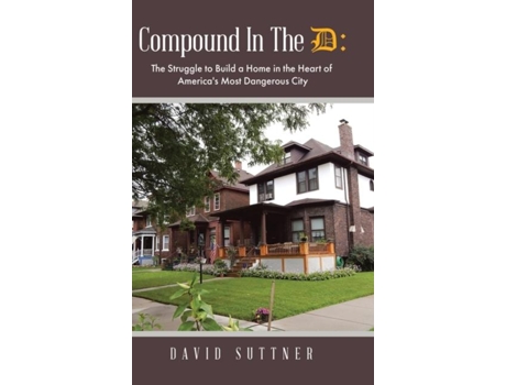 Livro Compound In The D The Struggle To Build A Home In The Heart Of Americas Most Dangerous City De David Suttner (inglês)