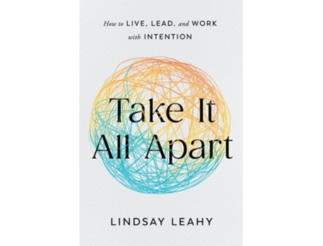 Livro Take It All Apart How to Live, Lead, and Work with Intention de Lindsay Leahy (Inglês)