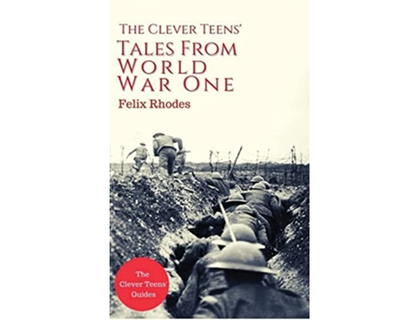 Livro The Clever Teens Tales From World War One The Clever Teens’ Guides de Felix Rhodes (Inglês)