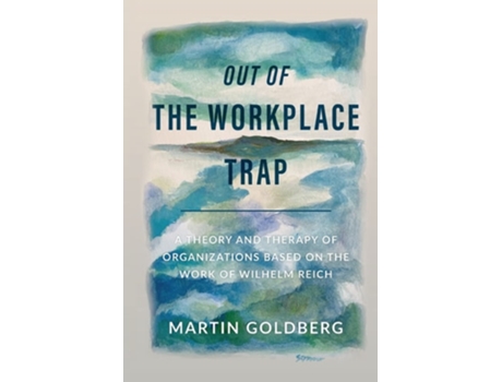 Livro Out of The Workplace Trap A Theory and Therapy of Organizations Based on the Work of Wilhelm Reich de Martin Goldberg (Inglês)