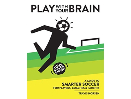 Livro Play With Your Brain A Guide to Smarter Soccer for Players Coaches and Parents de Travis Norsen (Inglês)