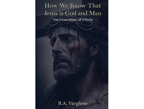 Livro How We Know That Jesus is God and Man The Incarnation of Infinity de Roy Abraham Varghese (Inglês)