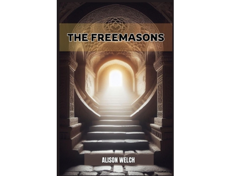 Livro THE FREEMASONS Unveiling the Mysteries of Freemasonry de ALISON WELCH (Inglês)