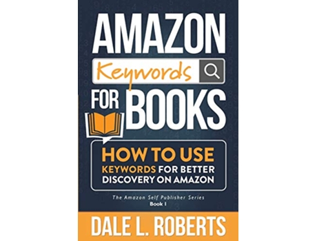 Livro Amazon Keywords for Books How to Use Keywords for Better Discovery on Amazon The Amazon Self Publisher de Dale L Roberts (Inglês)