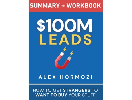 Livro 100M Leads Summary amp Workbook How to Get Strangers To Want To Buy Your Stuff de Alex Hormozi (Inglês)