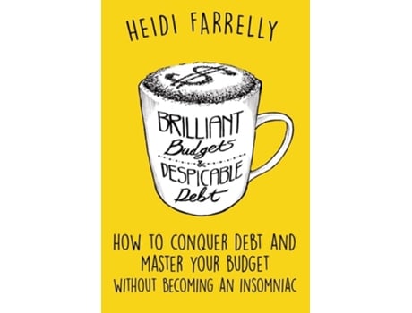Livro Brilliant Budgets And Despicable Debt How To Conquer Debt And Master Your Budget - Without Becoming An Insomniac De Heidi Farrelly (inglês)