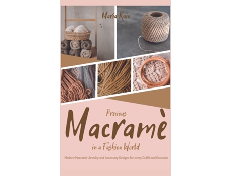 Livro Precious Macrame In A Fashion World Modern Macramé Jewelry And Accessory Designs For Every Outfit And Occasion De Maria Kain (inglês)
