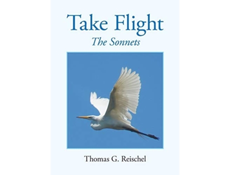 Livro Take Flight The Sonnets De Thomas G Reischel (inglês - Capa Dura)