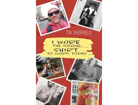Livro I Wore the Wrong Shirt to Work Today de T W Sheffield (Inglês - Capa Dura)
