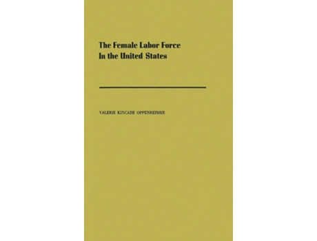 Livro The Female Labor Force in the United States: Demographic and Economic Factors Governing Its Growth and Changing Composition de Valerie Kincade Oppenheimer (Inglês)