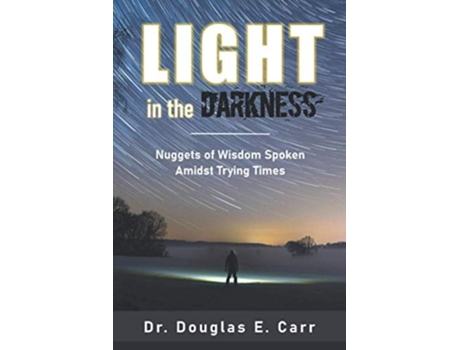 Livro Light In The Darkness Nuggets Of Wisdom Spoken Amidst Trying Times De Dr Douglas E Carr (inglês)
