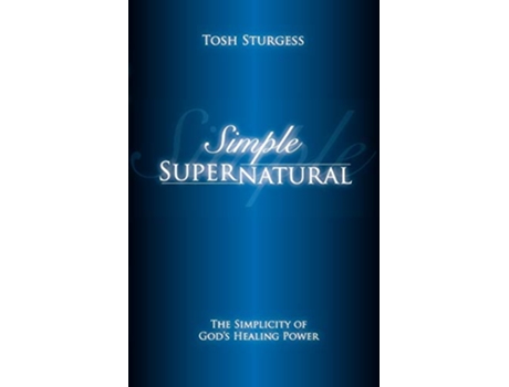 Livro Simple Supernatural The Simplicity of Gods Healing Power de Tosh Sturgess (Inglês)