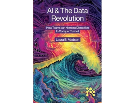 Livro AI amp The Data Revolution How Teams can Harness Disruption to Conquer Turmoil de Laura Madsen (Inglês)