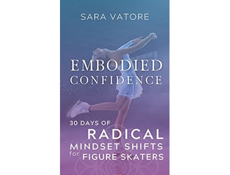 Livro Embodied Confidence 30 Days of Radical Mindset Shifts for Figure Skaters de Sara Vatore (Inglês)
