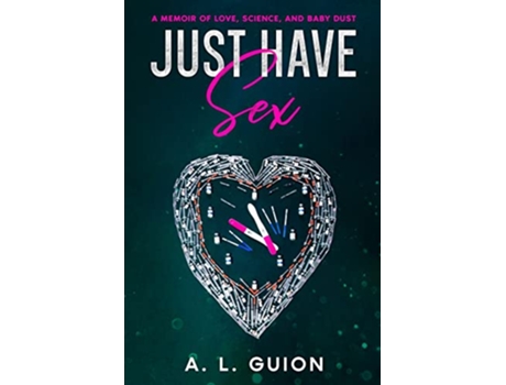 Livro Just Have Sex A Memoir of Love Science and Baby Dust de A L Guion (Inglês)
