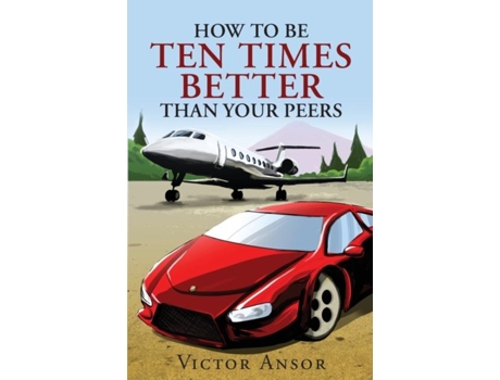 Livro How To Be Ten Times Better Than Your Peers De Victor Ansor (inglês)