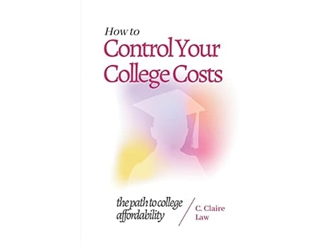 Livro How to Control Your College Costs The Path to College Affordability de C Claire Law (Inglês)