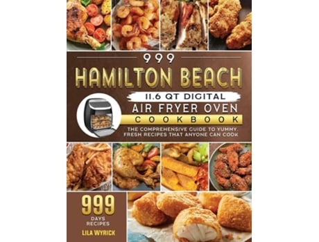 Livro 999 Hamilton Beach 11.6 Qt Digital Air Fryer Oven Cookbook De Lila Wyrick (inglês - Capa Dura)