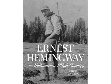 Livro Ernest Hemingway in the Yellowstone High Country de Christopher Miles Warren (Inglês)