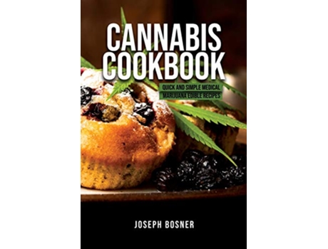 Livro Cannabis Cookbook Quick and Simple Medical Marijuana Edible Recipes de Joseph Bosner (Inglês)