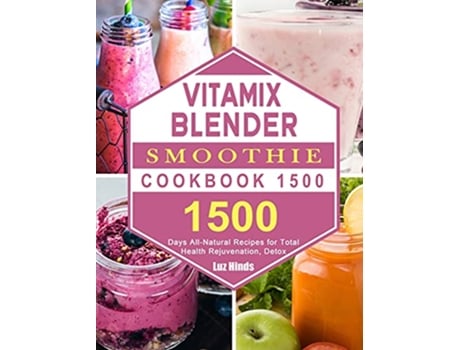 Livro Vitamix Blender Smoothie Cookbook 1500 1500 Days AllNatural Recipes for Total Health Rejuvenation Detox de Luz Hinds (Inglês)