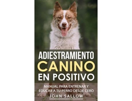 Livro Adiestramiento Canino en Positivo Técnicas, Claves y Juegos Para Aprender Cómo Adiestrar a tu Cachorro de John Sallow (Inglês)