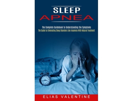 Livro Sleep Apnea The Complete Guidebook To Understanding The Symptoms De Elias Valentine (inglês)