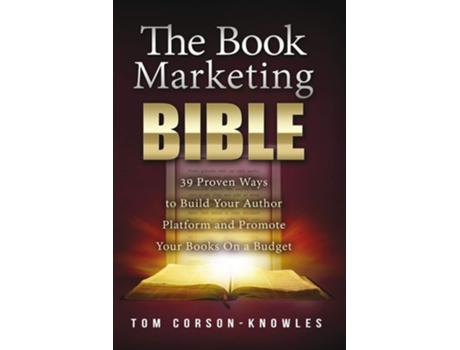 Livro The Book Marketing Bible 39 Proven Ways To Build Your Author Platform And Promote Your Books On A Budget De Tom Corson-knowles (inglês)