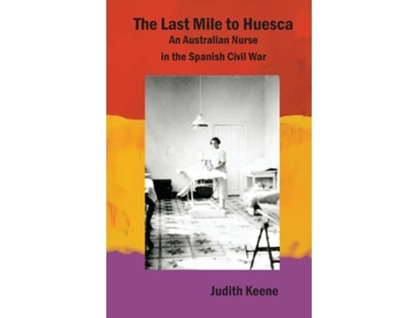 Livro The Last Mile to Huesca An Australian Nurse in the Spanish Civil War de Judith Keene (Inglês)
