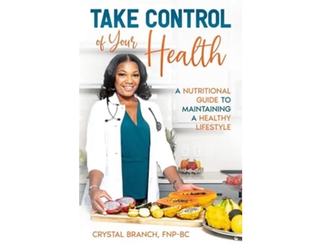 Livro Take Control Of Your Healtha Nutritional Guide To Maintaining A Healthy Lifestyle De Crystal Branch (inglês)