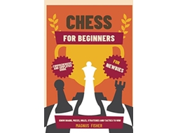 Livro Chess for Beginners Comprehensive And Simplified Guide To Know Board Pieces Rules Strategies And Tactics To Win de Magnus Fisher (Inglês)